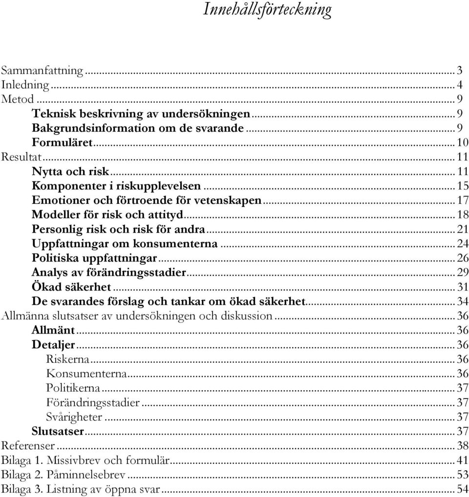 .. 24 Politiska uppfattningar... 26 Analys av förändringsstadier... 29 Ökad säkerhet... 31 De svarandes förslag och tankar om ökad säkerhet... 34 Allmänna slutsatser av undersökningen och diskussion.