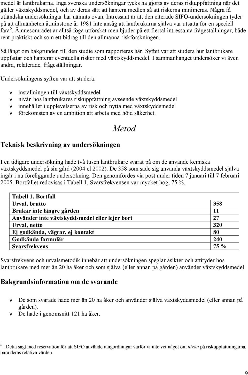 Intressant är att den citerade SIFO-undersökningen tyder på att allmänheten åtminstone år 1981 inte ansåg att lantbrukarna själva var utsatta för en speciell fara 6.