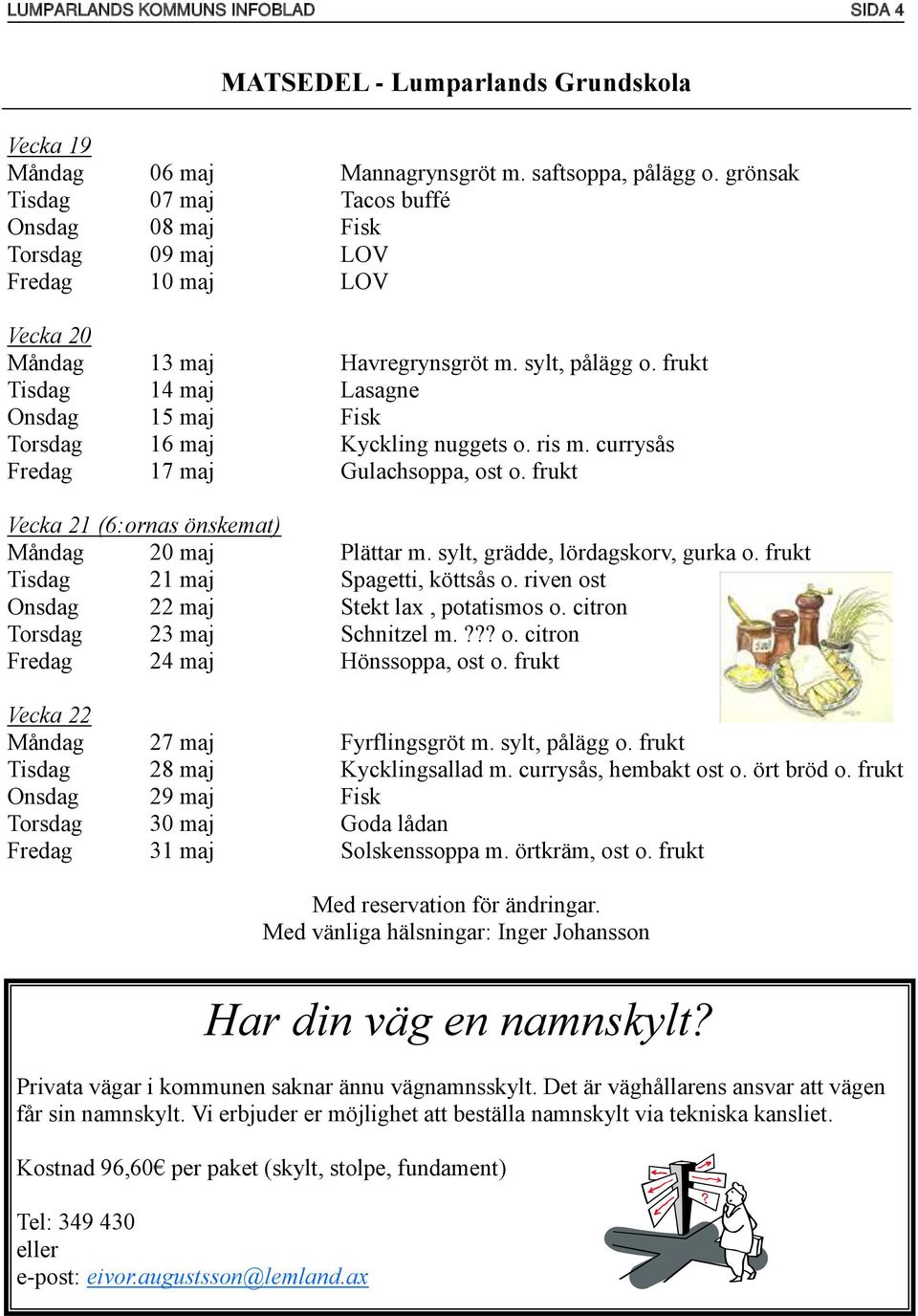 frukt Tisdag 14 maj Lasagne Onsdag 15 maj Fisk Torsdag 16 maj Kyckling nuggets o. ris m. currysås Fredag 17 maj Gulachsoppa, ost o. frukt Vecka 21 (6:ornas önskemat) Måndag 20 maj Plättar m.