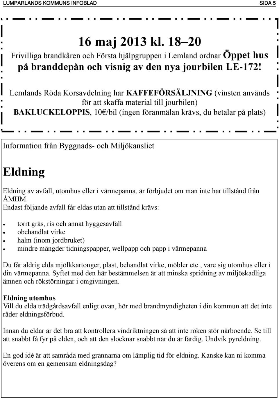 Byggnads- och Miljökansliet Eldning Eldning av avfall, utomhus eller i värmepanna, är förbjudet om man inte har tillstånd från ÅMHM.