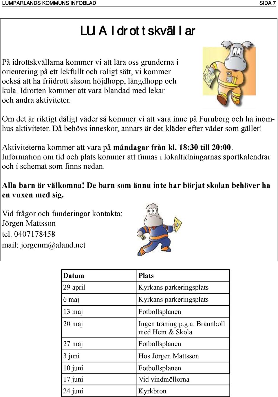 Då behövs inneskor, annars är det kläder efter väder som gäller! Aktiviteterna kommer att vara på måndagar från kl. 18:30 till 20:00.