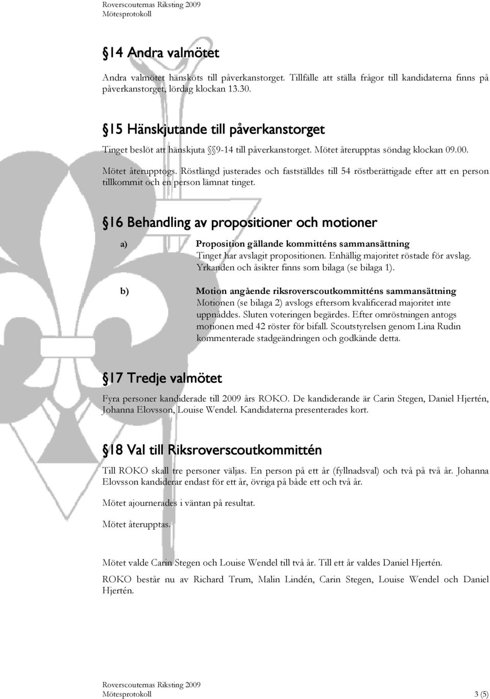 Röstlängd justerades och fastställdes till 54 röstberättigade efter att en person tillkommit och en person lämnat tinget.