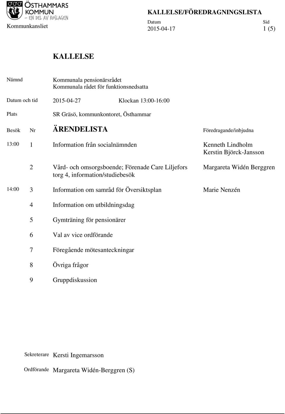 Liljefors torg 4, information/studiebesök Margareta Widén Berggren 14:00 3 Information om samråd för Översiktsplan Marie Nenzén 4 Information om utbildningsdag 5 Gymträning