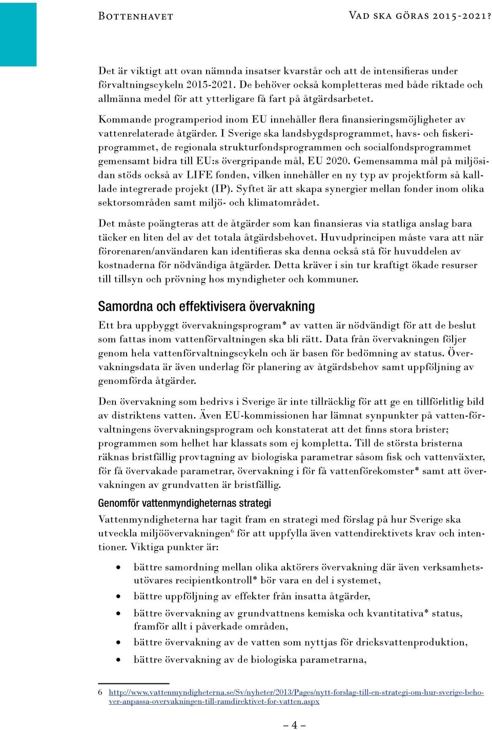 Kommande programperiod inom EU innehåller flera finansieringsmöjligheter av vattenrelaterade åtgärder.