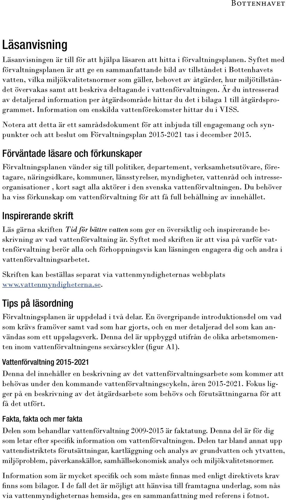 att beskriva deltagande i vattenförvaltningen. Är du intresserad av detaljerad information per åtgärdsområde hittar du det i bilaga 1 till åtgärdsprogrammet.