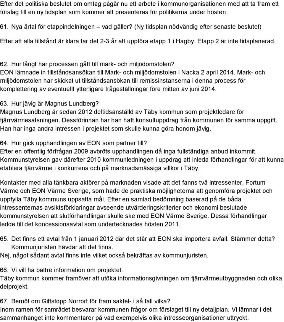 62. Hur långt har processen gått till mark- och miljödomstolen? EON lämnade in tillståndsansökan till Mark- och miljödomstolen i Nacka 2 april 2014.