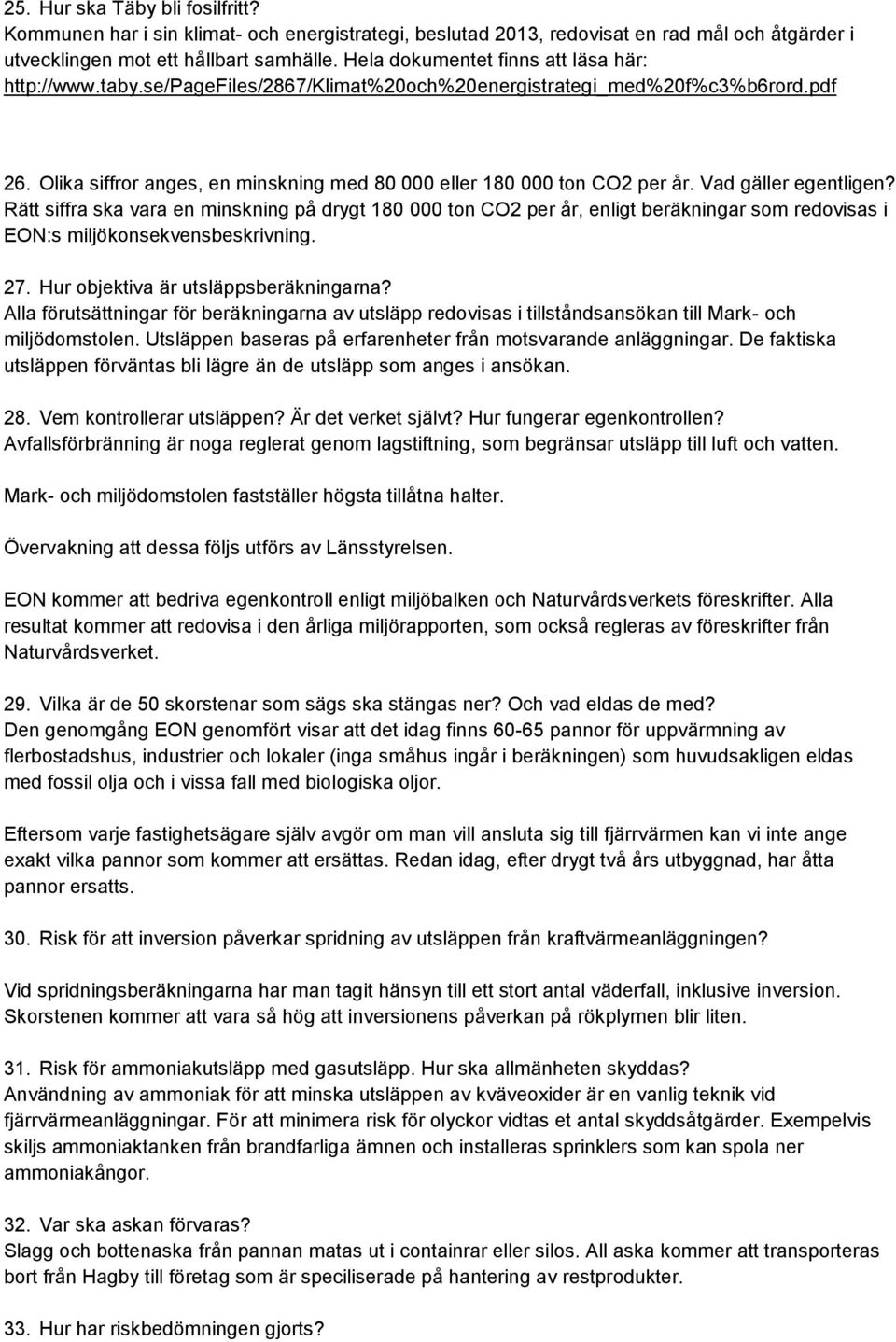 Vad gäller egentligen? Rätt siffra ska vara en minskning på drygt 180 000 ton CO2 per år, enligt beräkningar som redovisas i EON:s miljökonsekvensbeskrivning. 27.