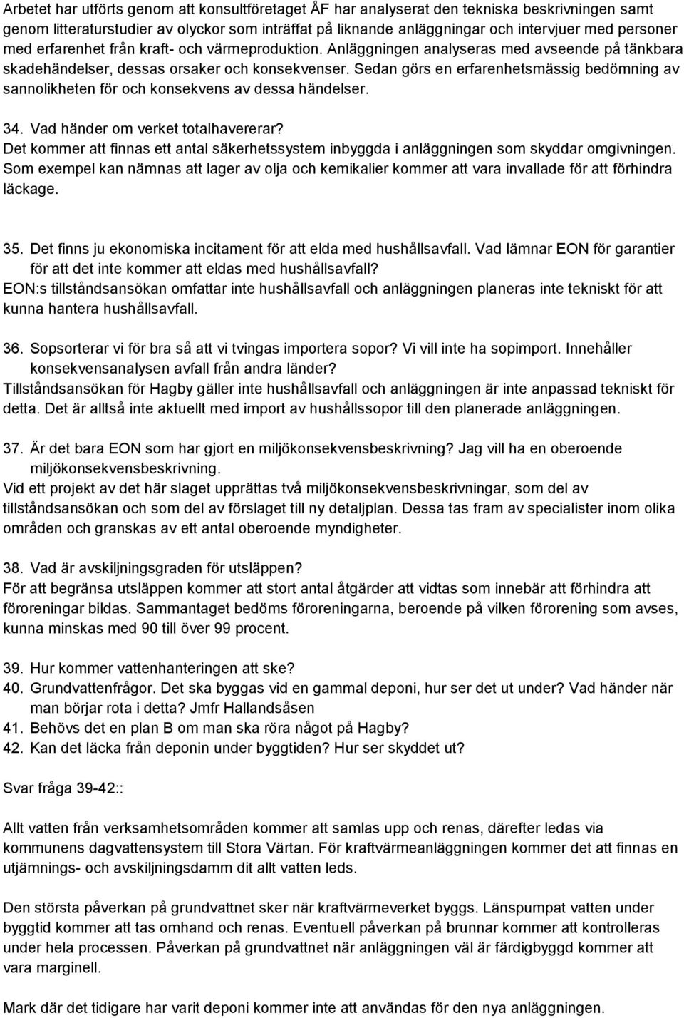 Sedan görs en erfarenhetsmässig bedömning av sannolikheten för och konsekvens av dessa händelser. 34. Vad händer om verket totalhavererar?