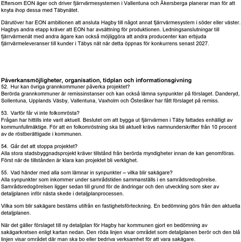 Ledningsanslutningar till fjärrvärmenät med andra ägare kan också möjliggöra att andra producenter kan erbjuda fjärrvärmeleveranser till kunder i Täbys nät när detta öppnas för konkurrens senast 2027.