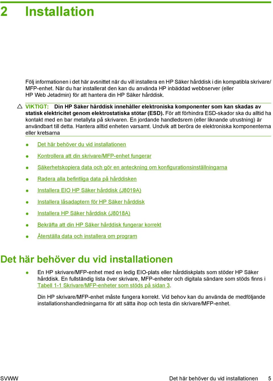 VIKTIGT: Din HP Säker hårddisk innehåller elektroniska komponenter som kan skadas av statisk elektricitet genom elektrostatiska stötar (ESD).