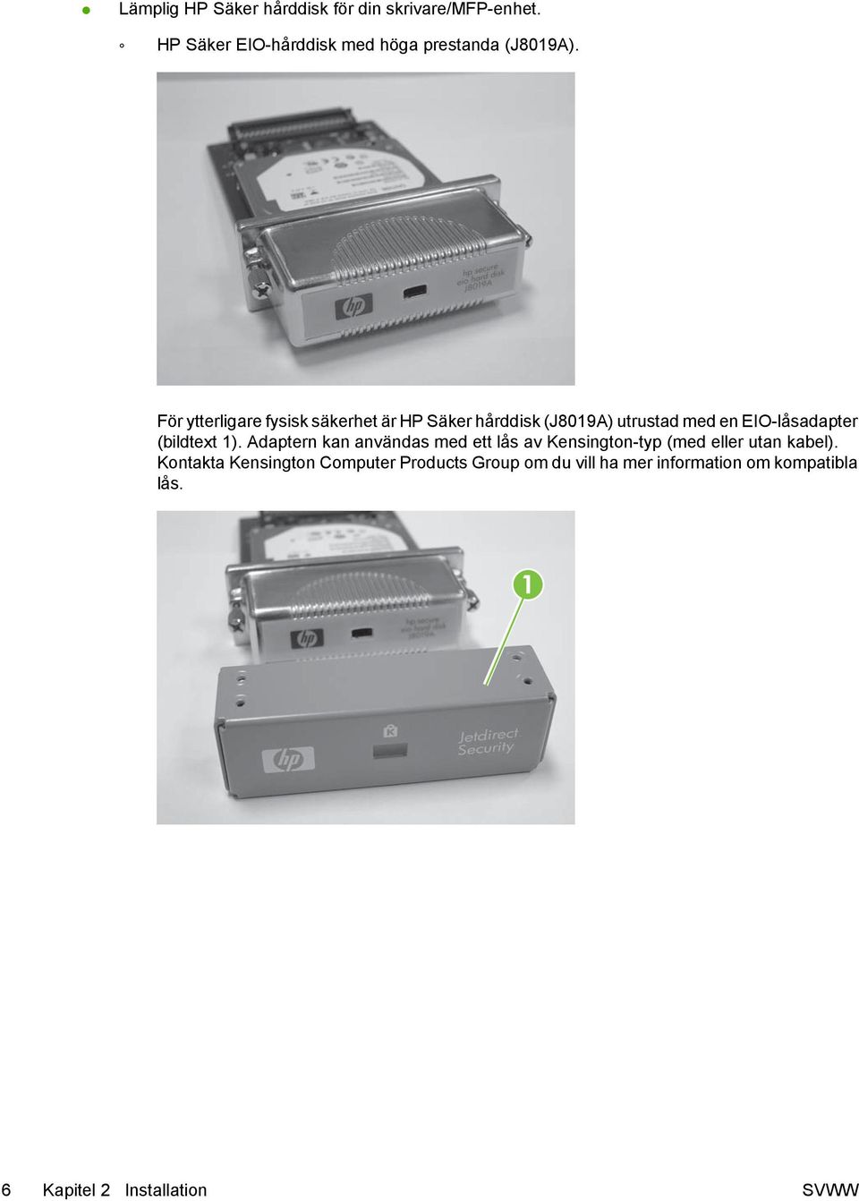 För ytterligare fysisk säkerhet är HP Säker hårddisk (J8019A) utrustad med en EIO-låsadapter (bildtext