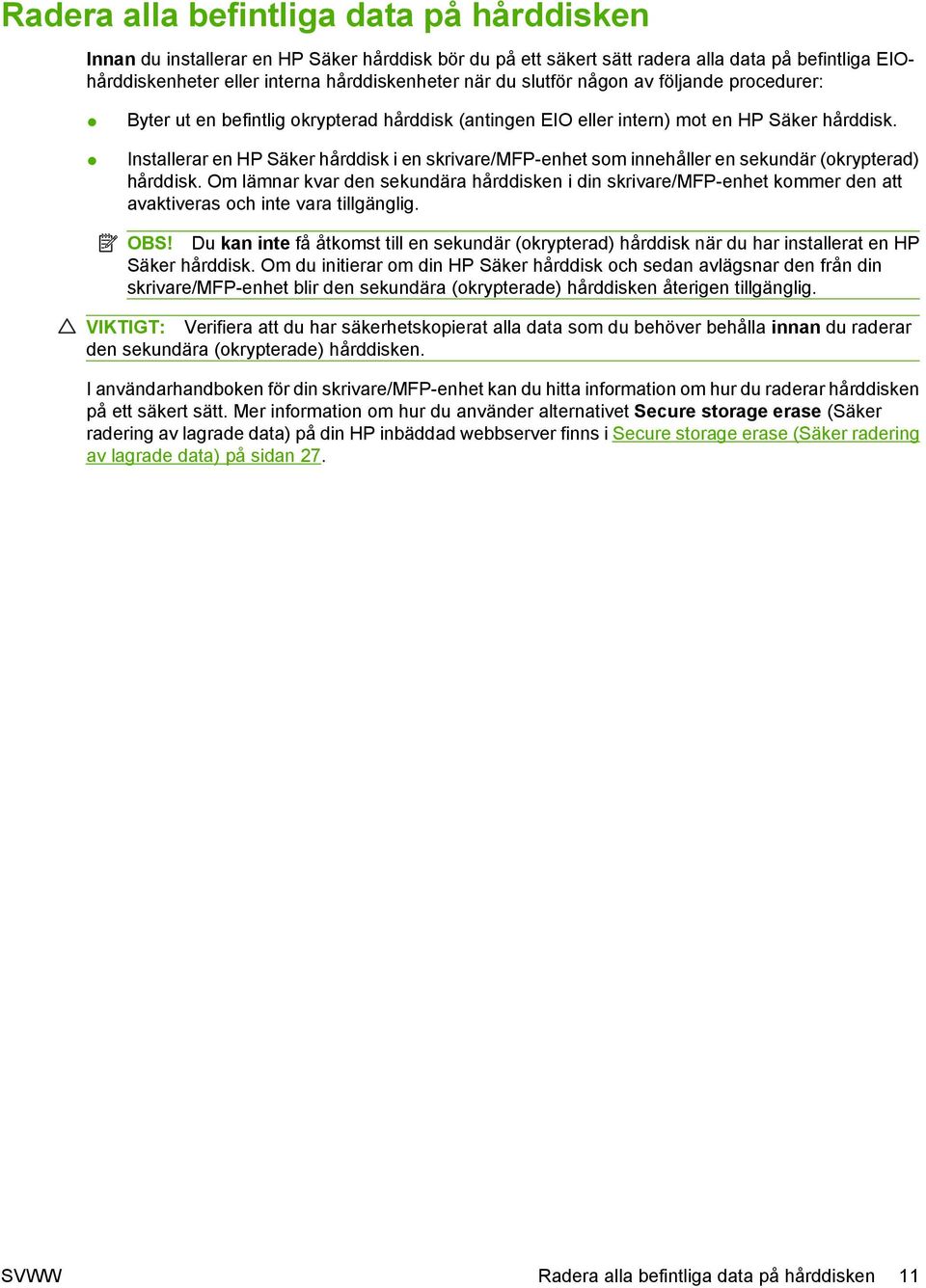 Installerar en HP Säker hårddisk i en skrivare/mfp-enhet som innehåller en sekundär (okrypterad) hårddisk.