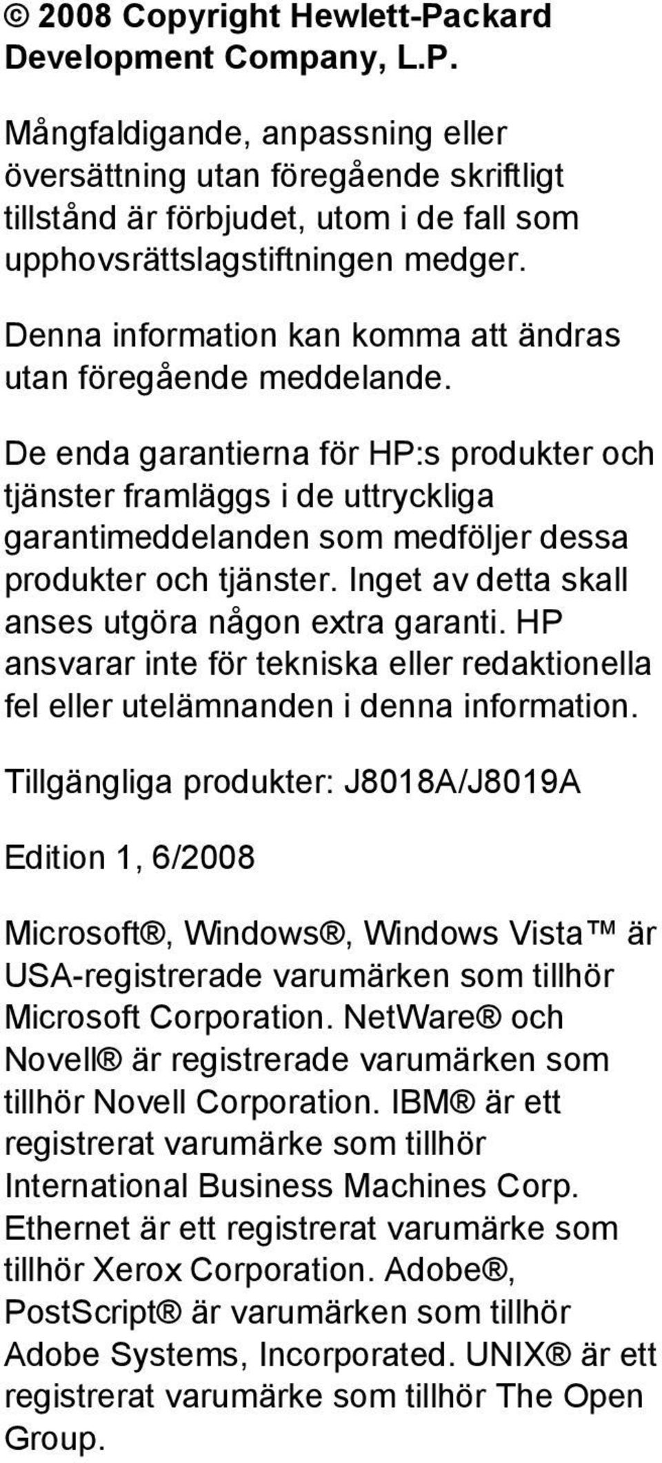 De enda garantierna för HP:s produkter och tjänster framläggs i de uttryckliga garantimeddelanden som medföljer dessa produkter och tjänster. Inget av detta skall anses utgöra någon extra garanti.