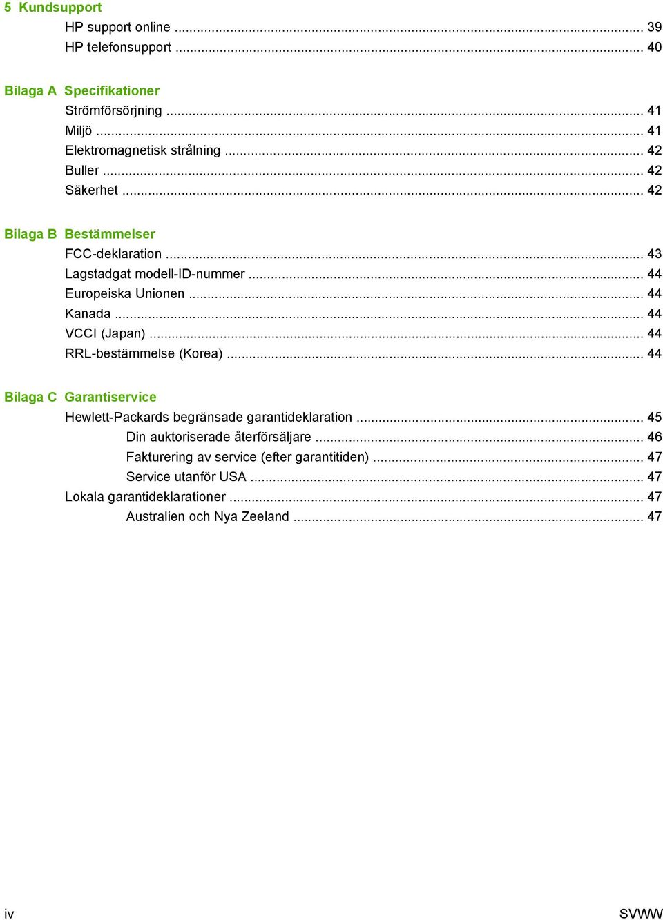 .. 44 VCCI (Japan)... 44 RRL-bestämmelse (Korea)... 44 Bilaga C Garantiservice Hewlett-Packards begränsade garantideklaration.
