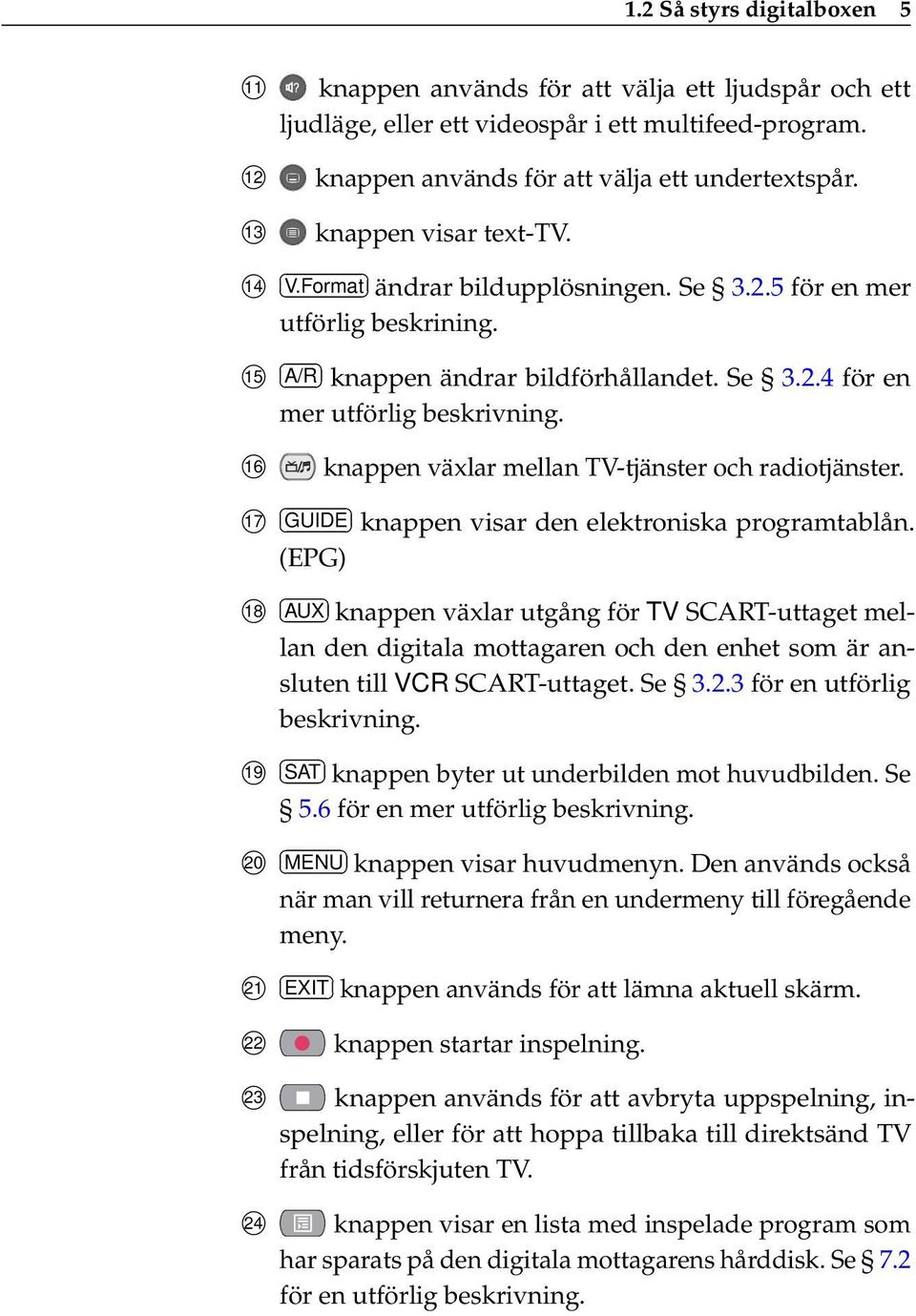 16 knappen växlar mellan TV-tjänster och radiotjänster. 17 GUIDE knappen visar den elektroniska programtablån.