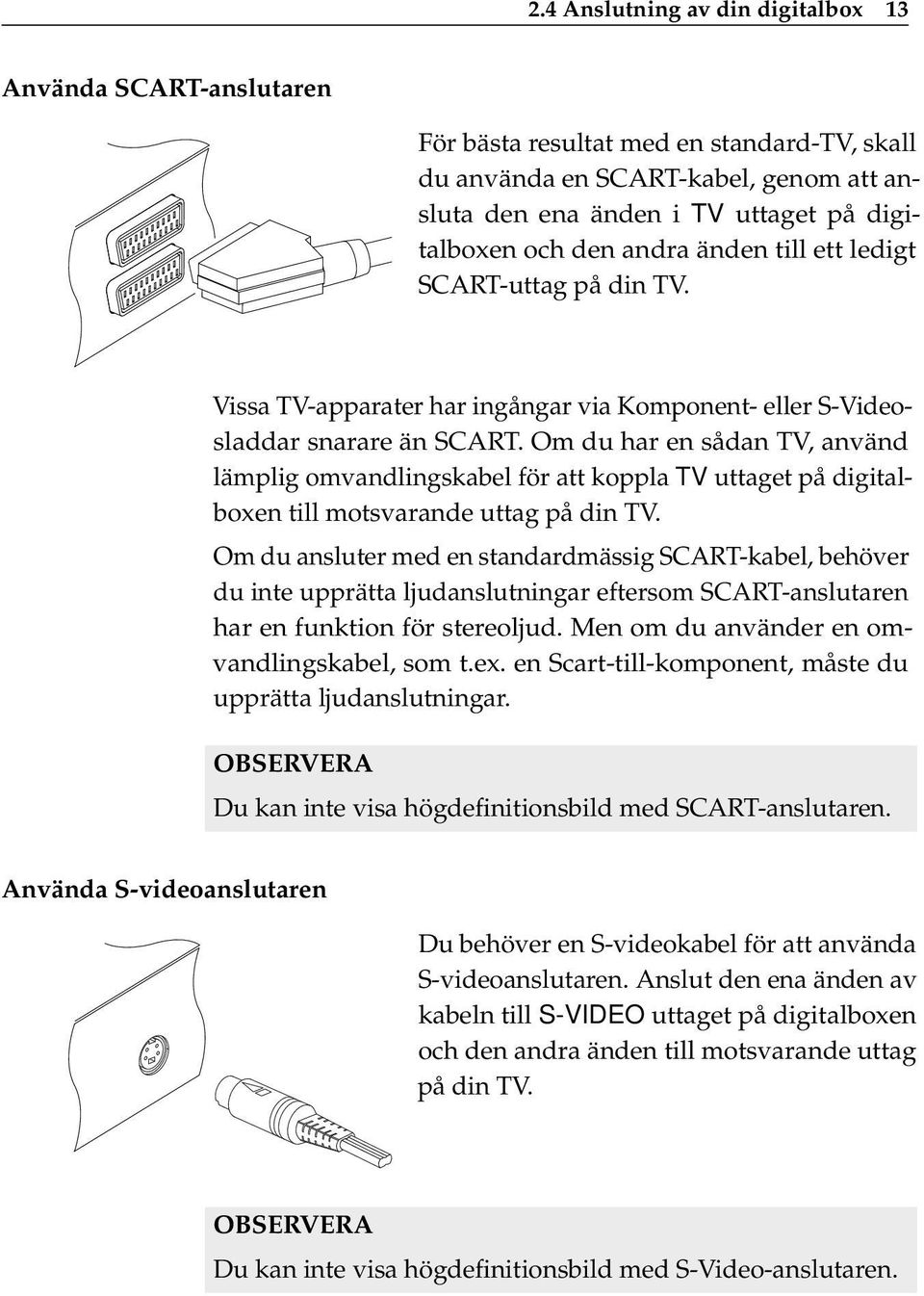 Om du har en sådan TV, använd lämplig omvandlingskabel för att koppla TV uttaget på digitalboxen till motsvarande uttag på din TV.