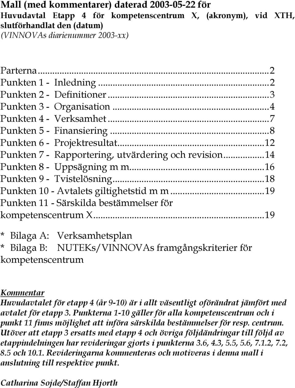 ..12 Punkten 7 - Rapportering, utvärdering och revision...14 Punkten 8 - Uppsägning m m...16 Punkten 9 - Tvistelösning...18 Punkten 10 - Avtalets giltighetstid m m.