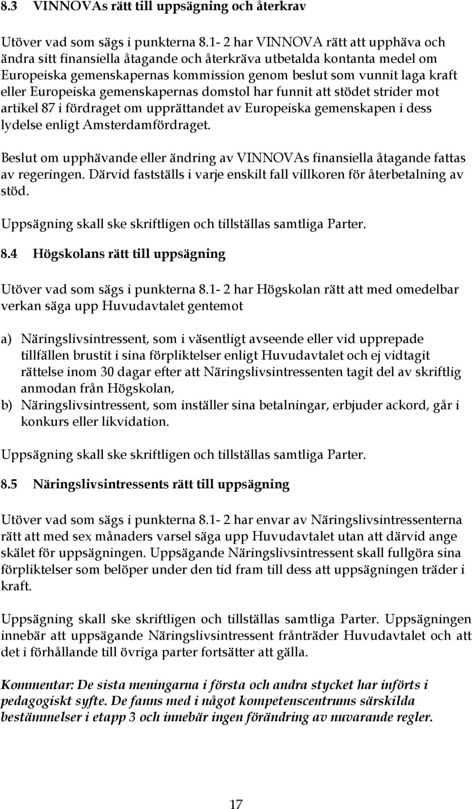 gemenskapernas domstol har funnit att stödet strider mot artikel 87 i fördraget om upprättandet av Europeiska gemenskapen i dess lydelse enligt Amsterdamfördraget.