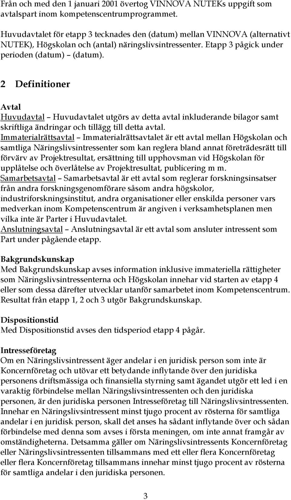 2 Definitioner Avtal Huvudavtal Huvudavtalet utgörs av detta avtal inkluderande bilagor samt skriftliga ändringar och tillägg till detta avtal.