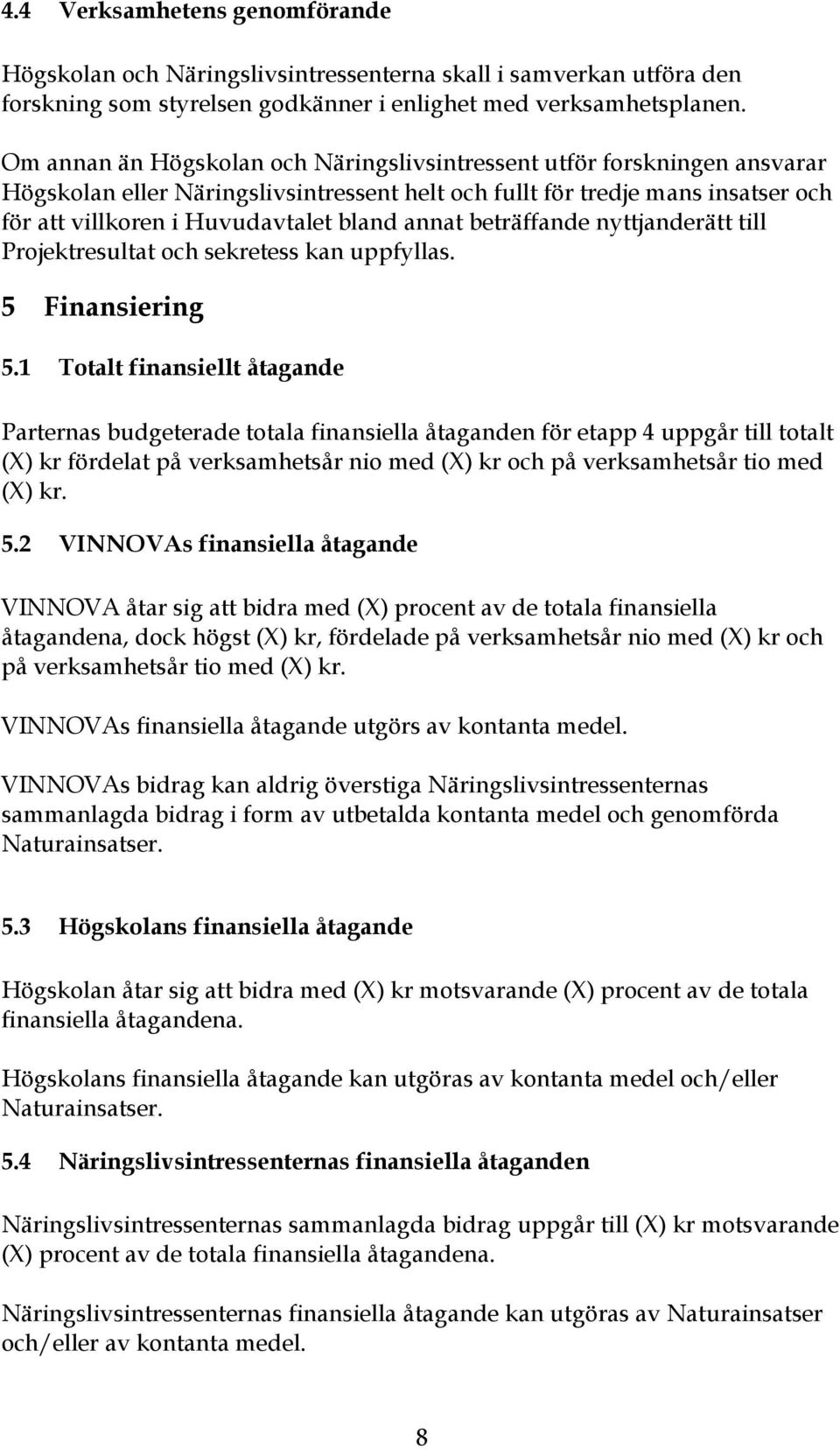 annat beträffande nyttjanderätt till Projektresultat och sekretess kan uppfyllas. 5 Finansiering 5.