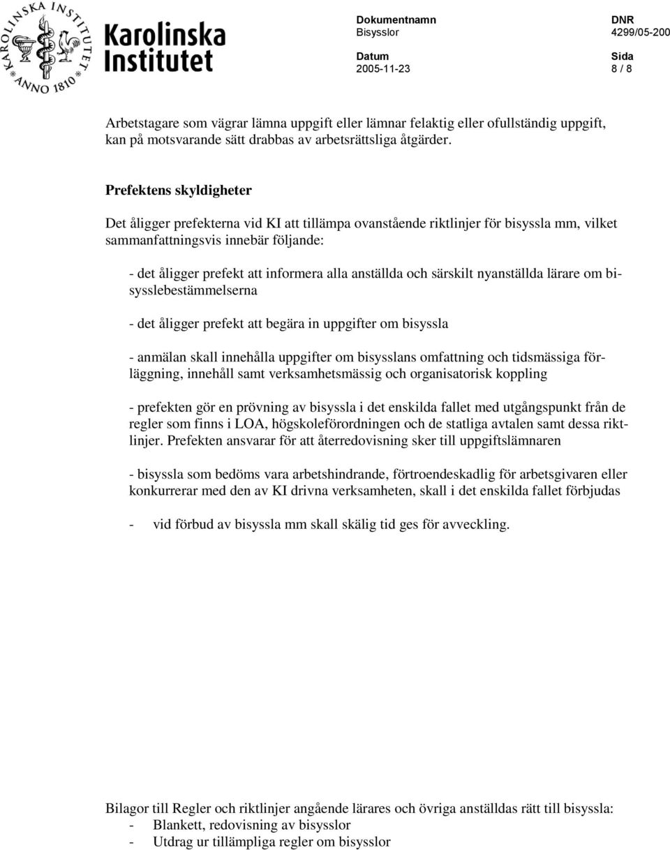 anställda och särskilt nyanställda lärare om bisysslebestämmelserna - det åligger prefekt att begära in uppgifter om bisyssla - anmälan skall innehålla uppgifter om bisysslans omfattning och