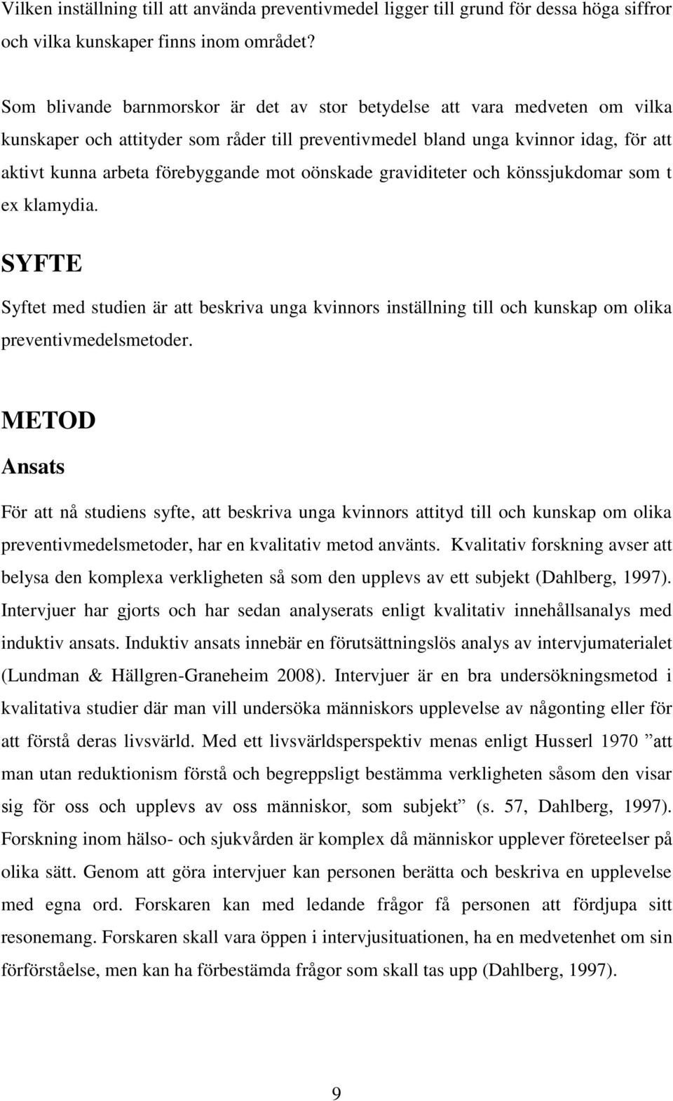 mot oönskade graviditeter och könssjukdomar som t ex klamydia. SYFTE Syftet med studien är att beskriva unga kvinnors inställning till och kunskap om olika preventivmedelsmetoder.