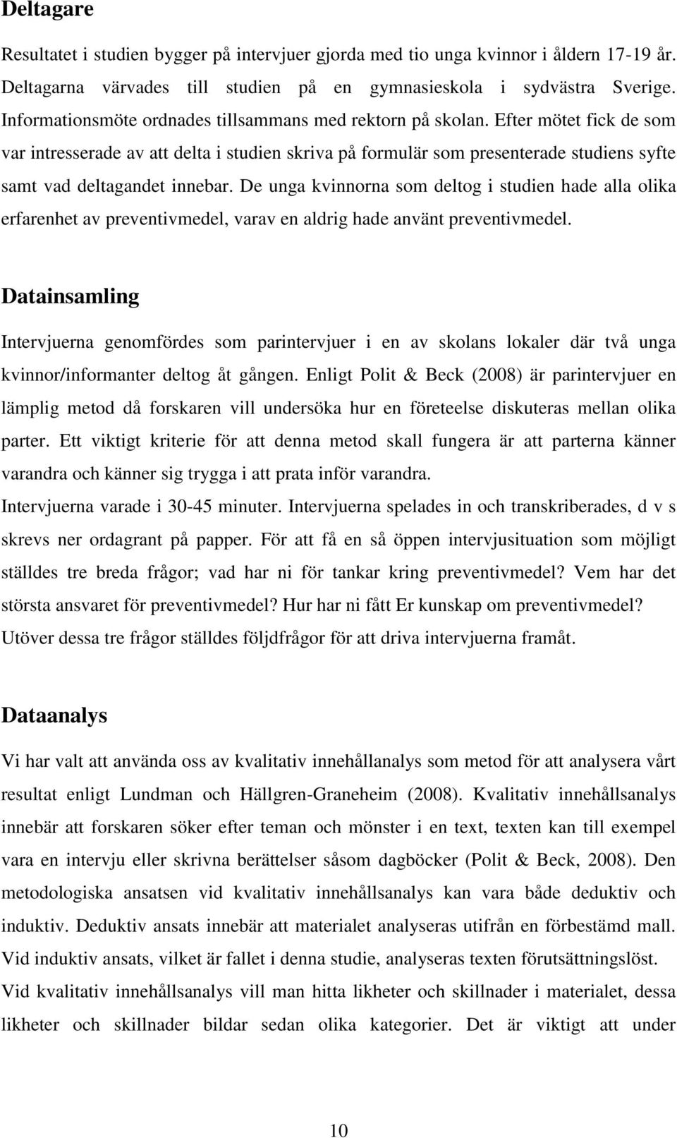 Efter mötet fick de som var intresserade av att delta i studien skriva på formulär som presenterade studiens syfte samt vad deltagandet innebar.