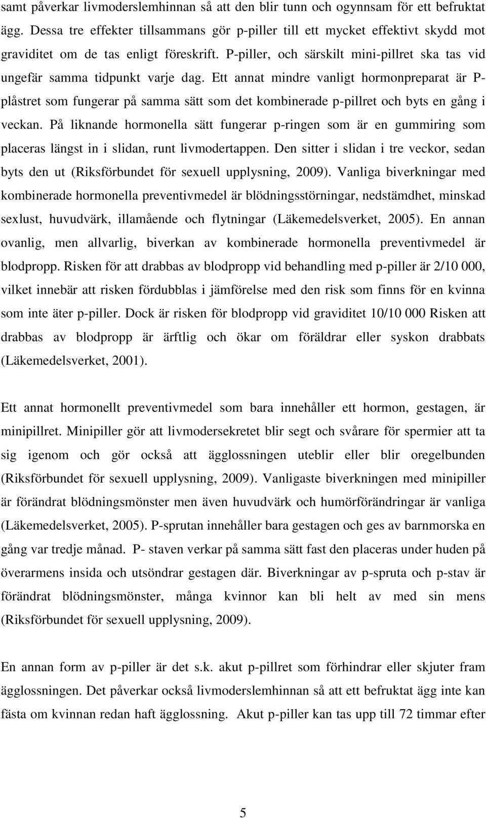 P-piller, och särskilt mini-pillret ska tas vid ungefär samma tidpunkt varje dag.