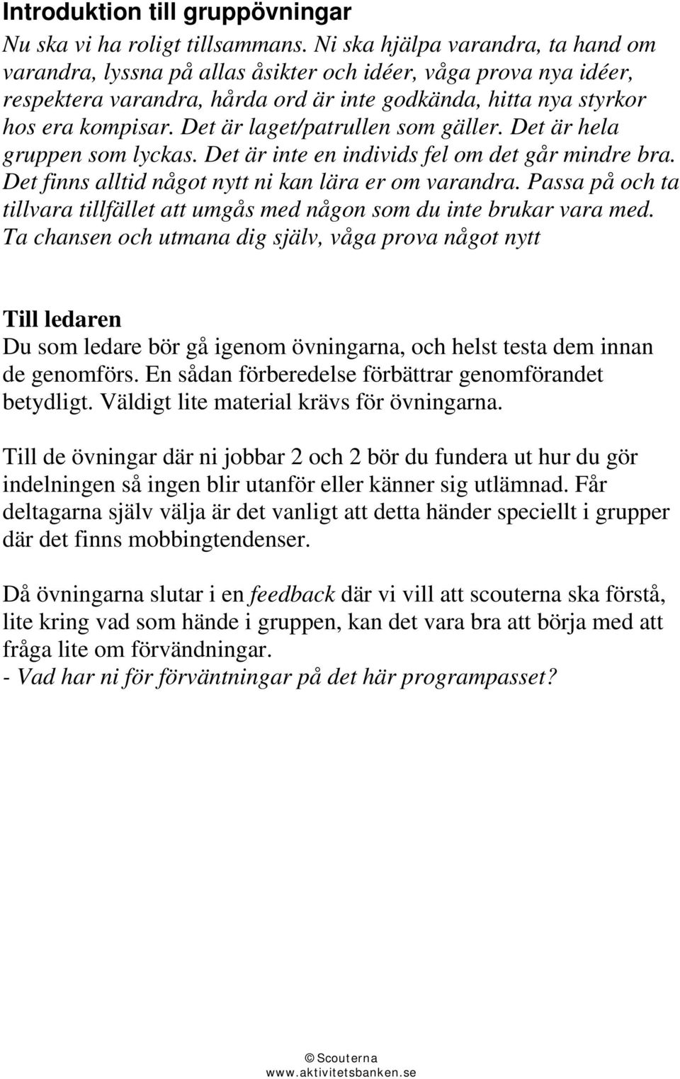 Det är laget/patrullen som gäller. Det är hela gruppen som lyckas. Det är inte en individs fel om det går mindre bra. Det finns alltid något nytt ni kan lära er om varandra.