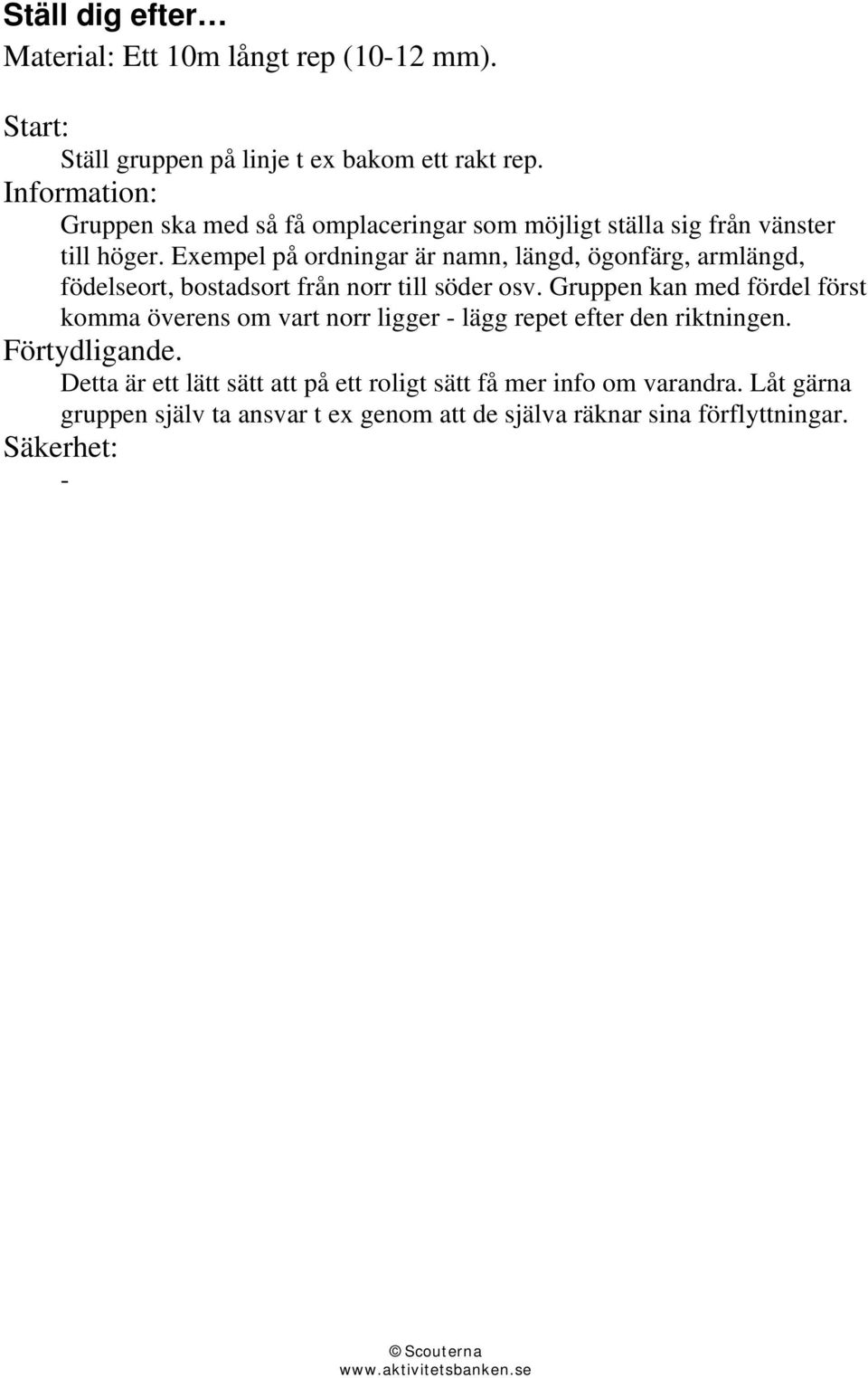 Exempel på ordningar är namn, längd, ögonfärg, armlängd, födelseort, bostadsort från norr till söder osv.