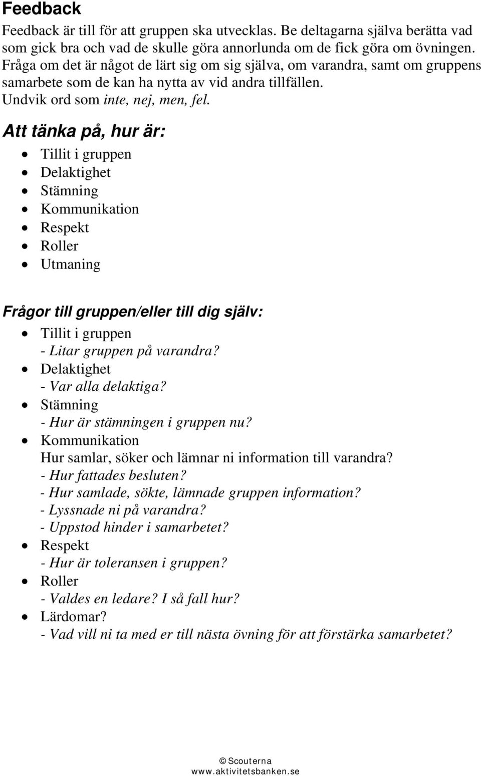 Att tänka på, hur är: Tillit i gruppen Delaktighet Stämning Kommunikation Respekt Roller Utmaning Frågor till gruppen/eller till dig själv: Tillit i gruppen - Litar gruppen på varandra?