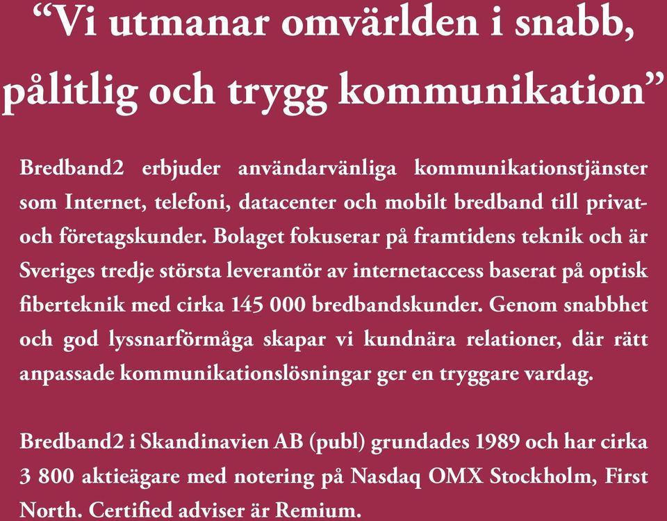 Bolaget fokuserar på framtidens teknik och är Sveriges tredje största leverantör av internetaccess baserat på optisk fiberteknik med cirka 145 000 bredbandskunder.