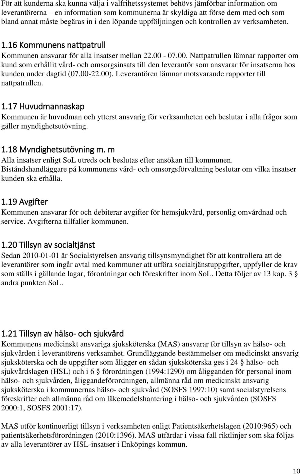 07.00. Nattpatrullen lämnar rapporter om kund som erhållit vård- och omsorgsinsats till den leverantör som ansvarar för insatserna hos kunden under dagtid (07.00-22.00).