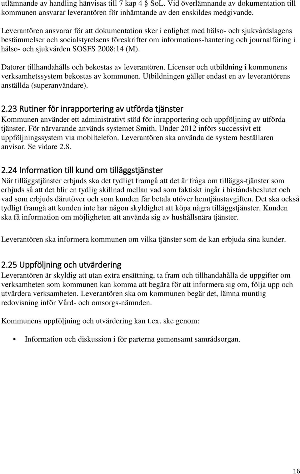 sjukvården SOSFS 2008:14 (M). Datorer tillhandahålls och bekostas av leverantören. Licenser och utbildning i kommunens verksamhetssystem bekostas av kommunen.