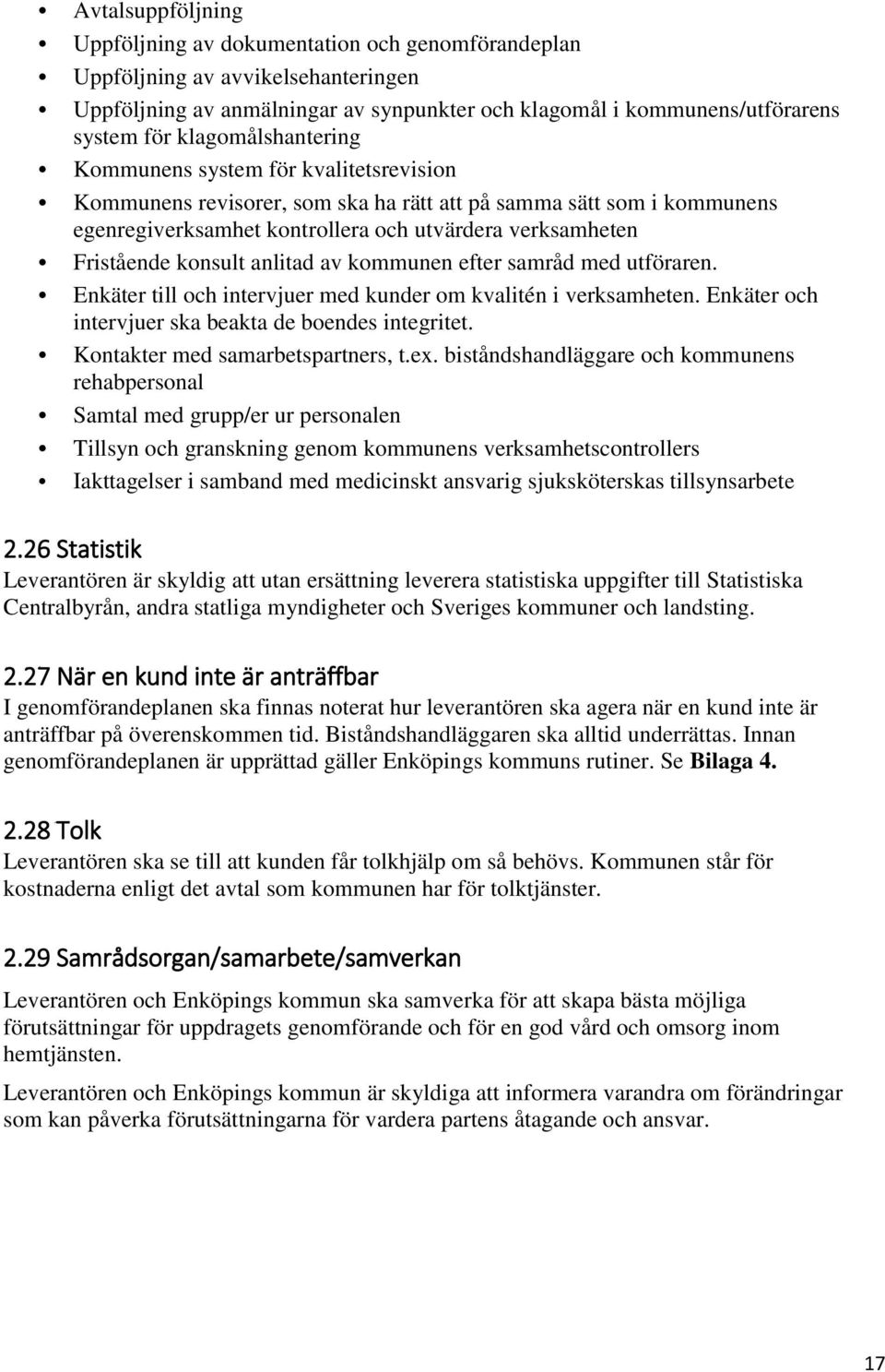 konsult anlitad av kommunen efter samråd med utföraren. Enkäter till och intervjuer med kunder om kvalitén i verksamheten. Enkäter och intervjuer ska beakta de boendes integritet.