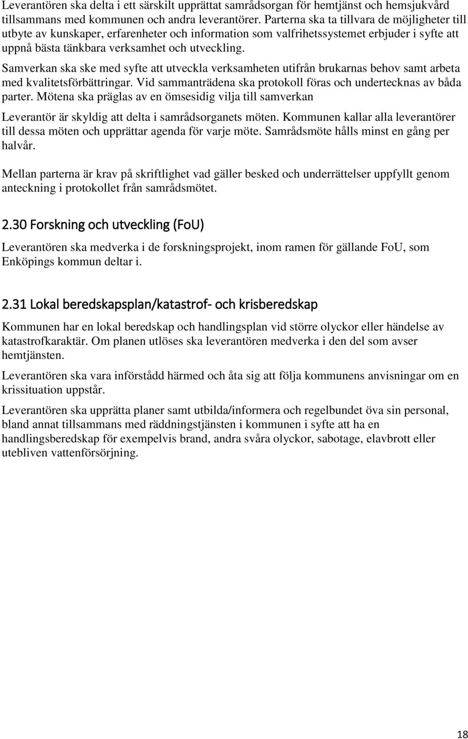 Samverkan ska ske med syfte att utveckla verksamheten utifrån brukarnas behov samt arbeta med kvalitetsförbättringar. Vid sammanträdena ska protokoll föras och undertecknas av båda parter.