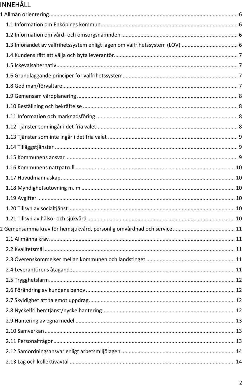 10 Beställning och bekräftelse... 8 1.11 Information och marknadsföring... 8 1.12 Tjänster som ingår i det fria valet... 8 1.13 Tjänster som inte ingår i det fria valet... 9 1.14 Tilläggstjänster.