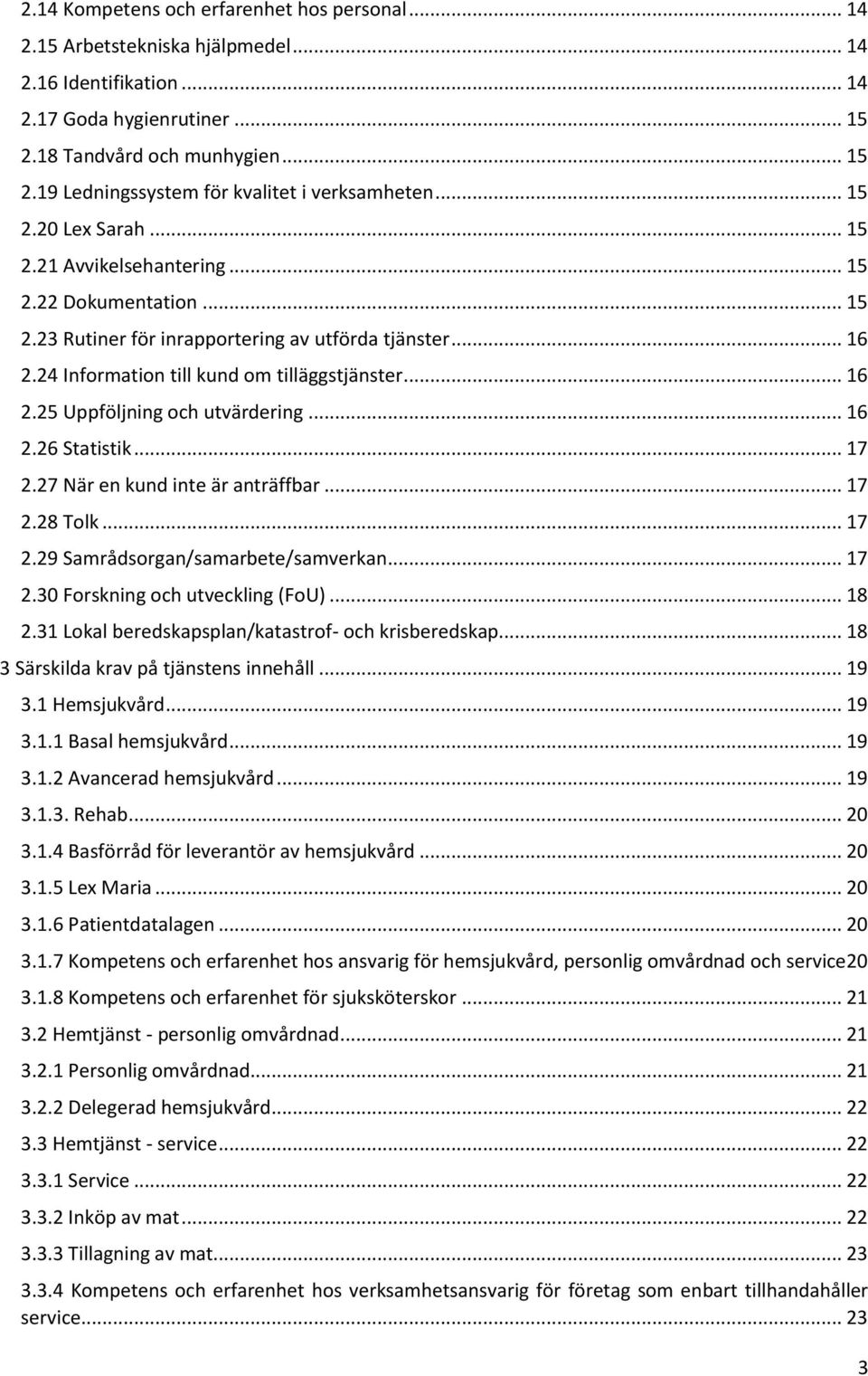 .. 16 2.26 Statistik... 17 2.27 När en kund inte är anträffbar... 17 2.28 Tolk... 17 2.29 Samrådsorgan/samarbete/samverkan... 17 2.30 Forskning och utveckling (FoU)... 18 2.