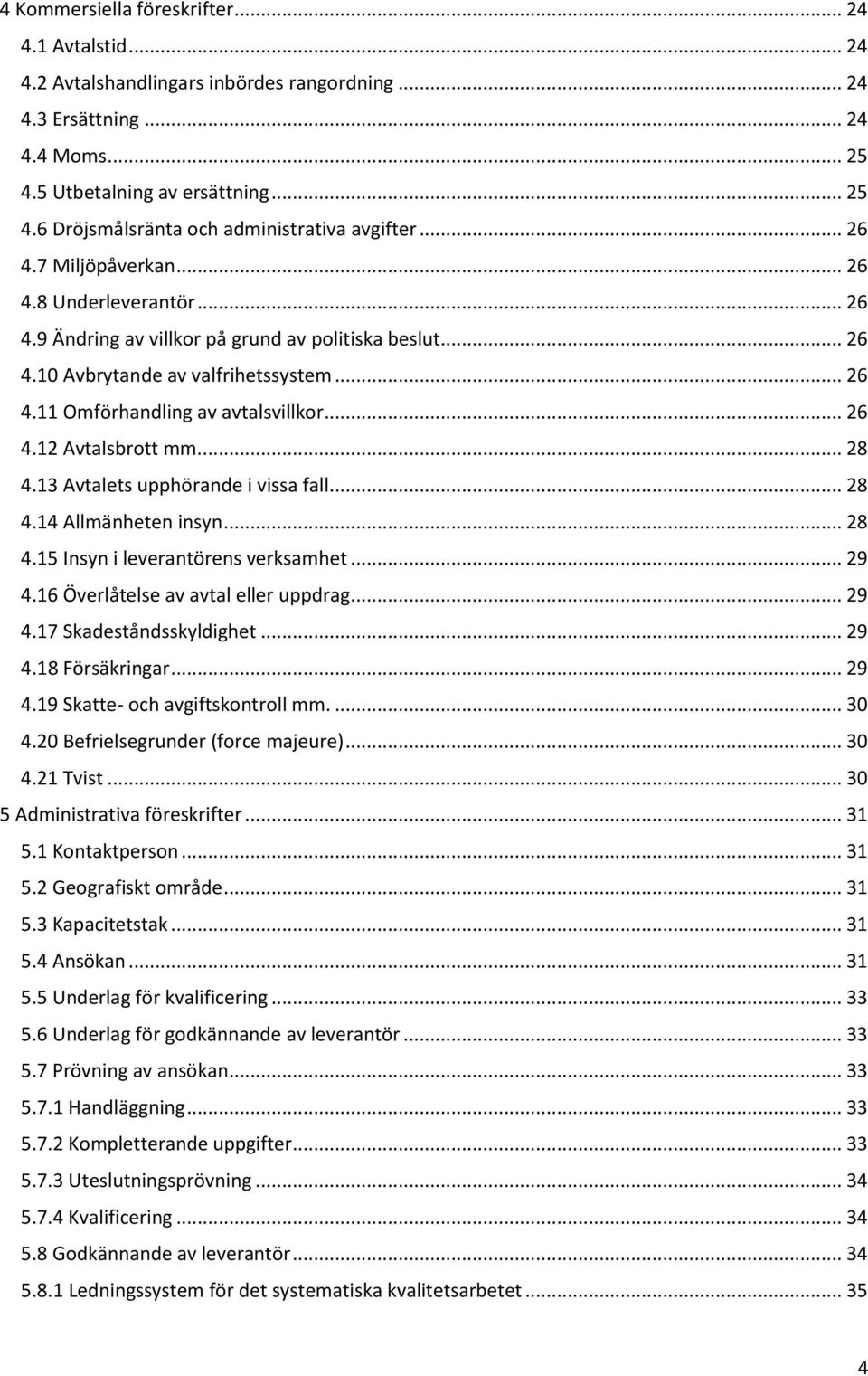 ... 28 4.13 Avtalets upphörande i vissa fall... 28 4.14 Allmänheten insyn... 28 4.15 Insyn i leverantörens verksamhet... 29 4.16 Överlåtelse av avtal eller uppdrag... 29 4.17 Skadeståndsskyldighet.