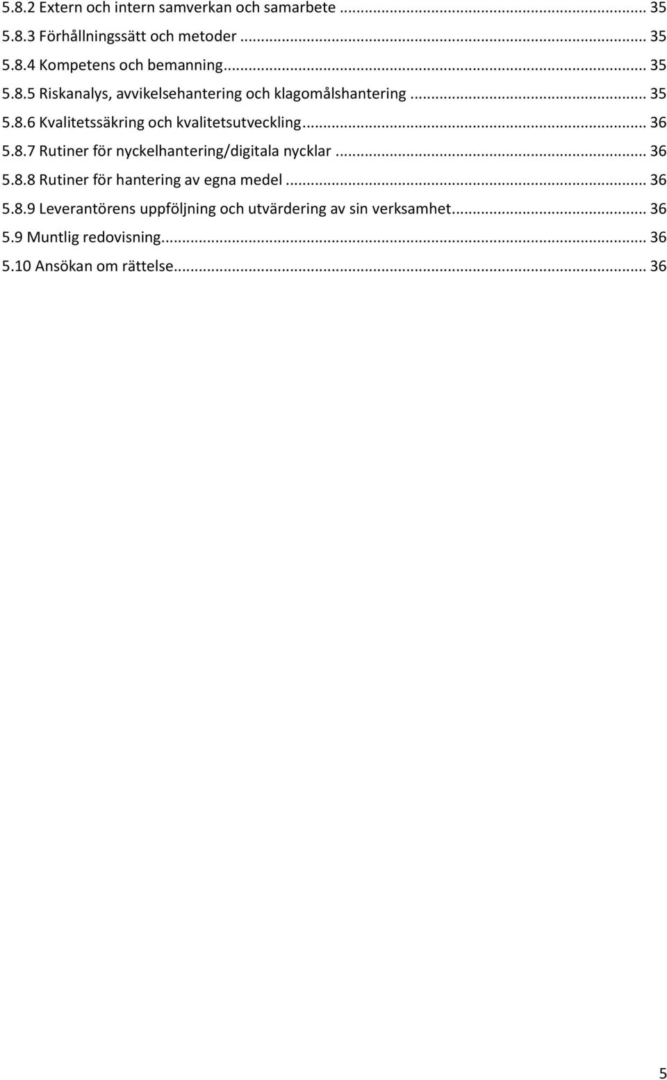 .. 36 5.8.7 Rutiner för nyckelhantering/digitala nycklar... 36 5.8.8 Rutiner för hantering av egna medel... 36 5.8.9 Leverantörens uppföljning och utvärdering av sin verksamhet.
