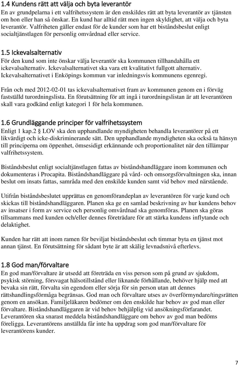 Valfriheten gäller endast för de kunder som har ett biståndsbeslut enligt socialtjänstlagen för personlig omvårdnad eller service. 1.