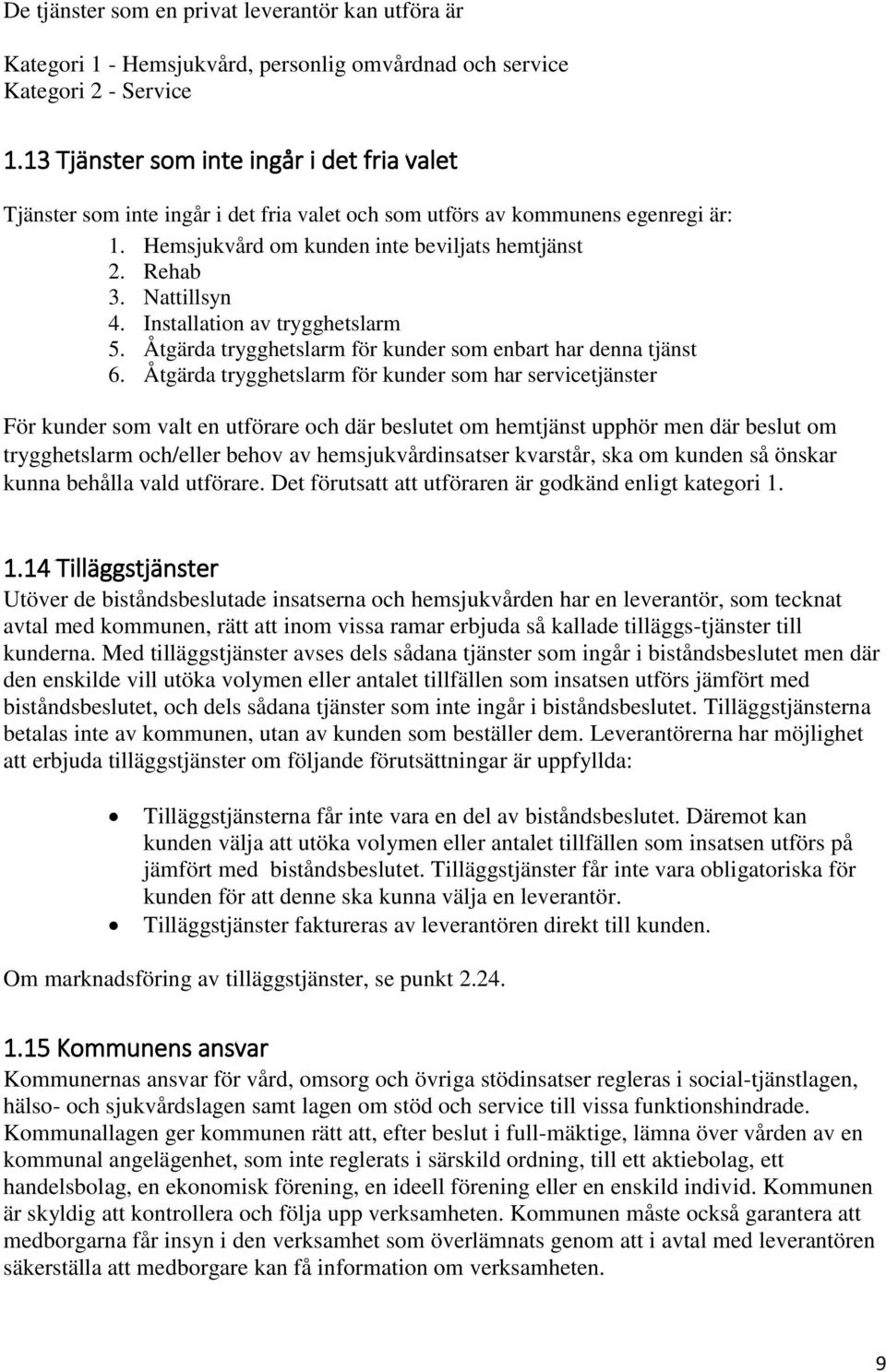 Nattillsyn 4. Installation av trygghetslarm 5. Åtgärda trygghetslarm för kunder som enbart har denna tjänst 6.