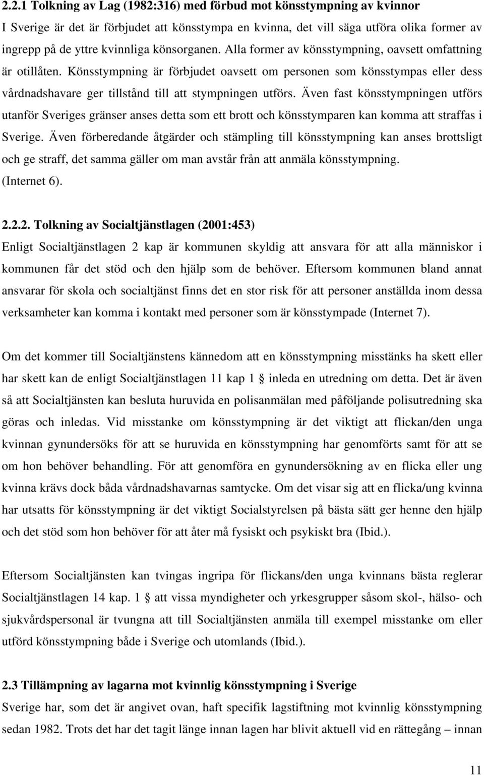 Könsstympning är förbjudet oavsett om personen som könsstympas eller dess vårdnadshavare ger tillstånd till att stympningen utförs.