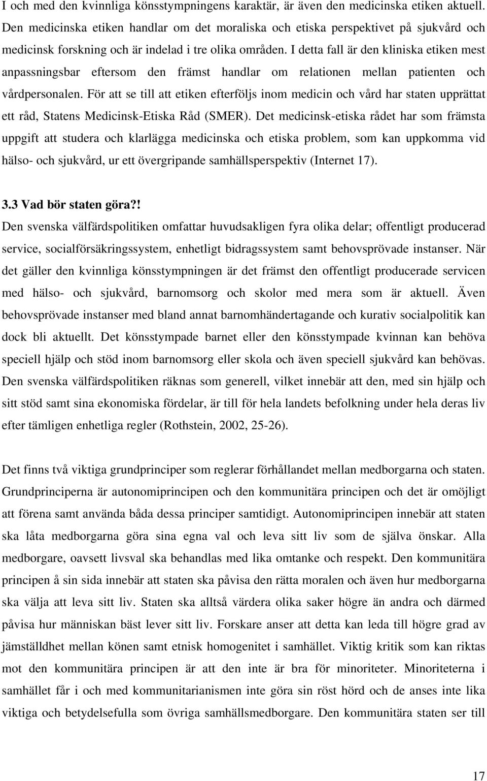 I detta fall är den kliniska etiken mest anpassningsbar eftersom den främst handlar om relationen mellan patienten och vårdpersonalen.