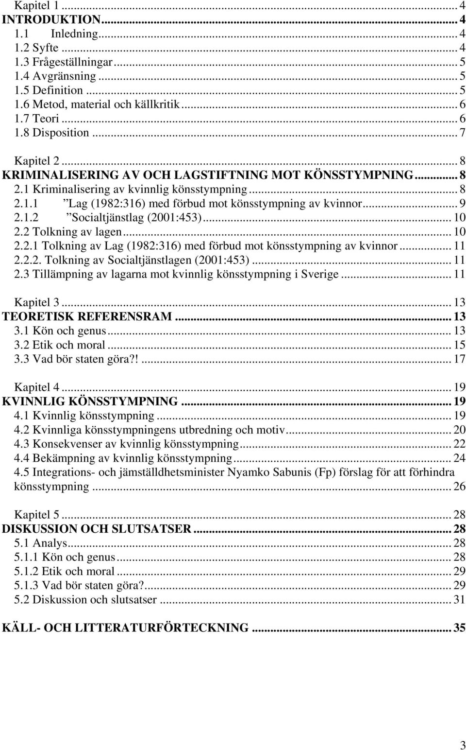 .. 10 2.2 Tolkning av lagen... 10 2.2.1 Tolkning av Lag (1982:316) med förbud mot könsstympning av kvinnor... 11 2.2.2. Tolkning av Socialtjänstlagen (2001:453)... 11 2.3 Tillämpning av lagarna mot kvinnlig könsstympning i Sverige.