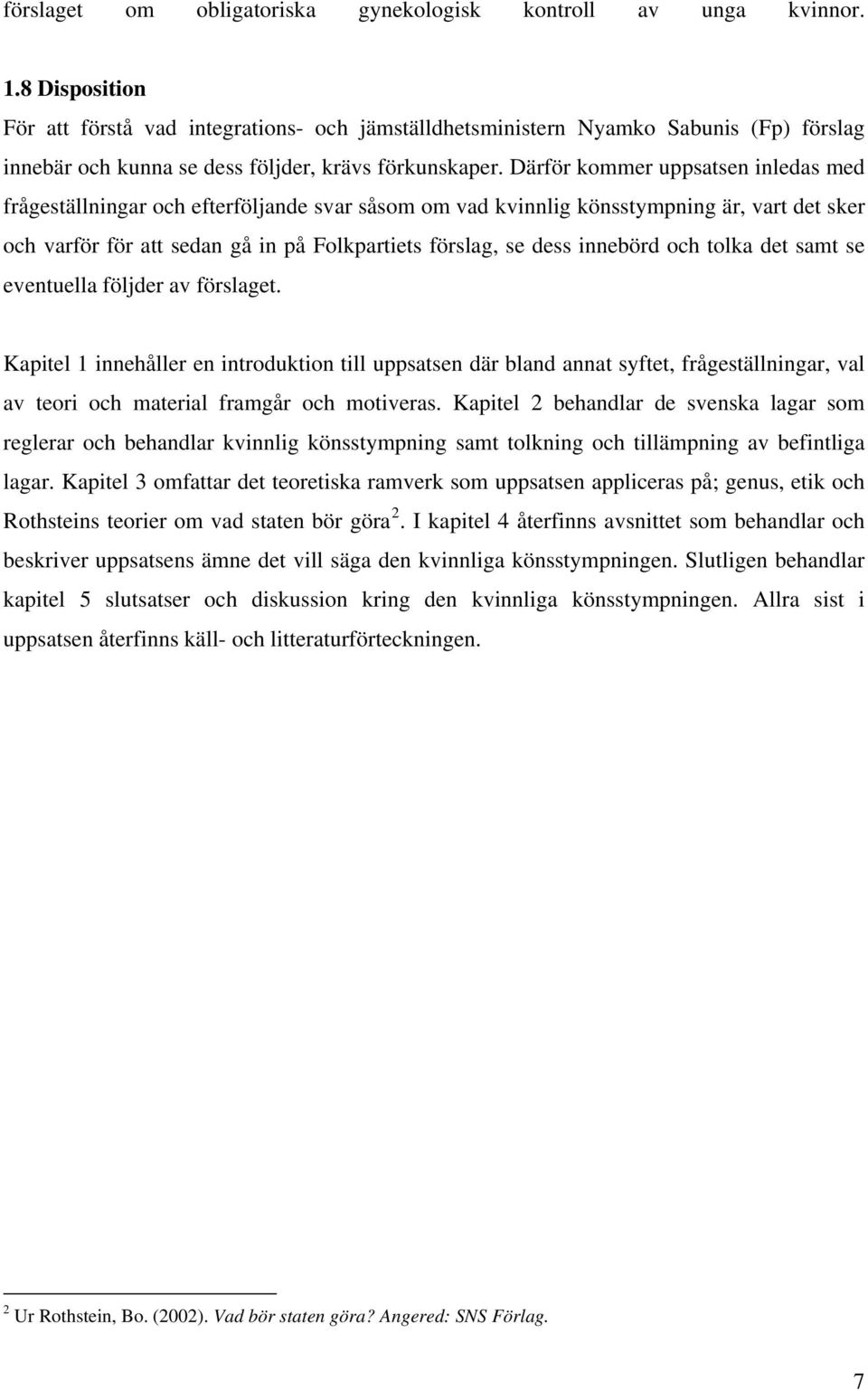 Därför kommer uppsatsen inledas med frågeställningar och efterföljande svar såsom om vad kvinnlig könsstympning är, vart det sker och varför för att sedan gå in på Folkpartiets förslag, se dess