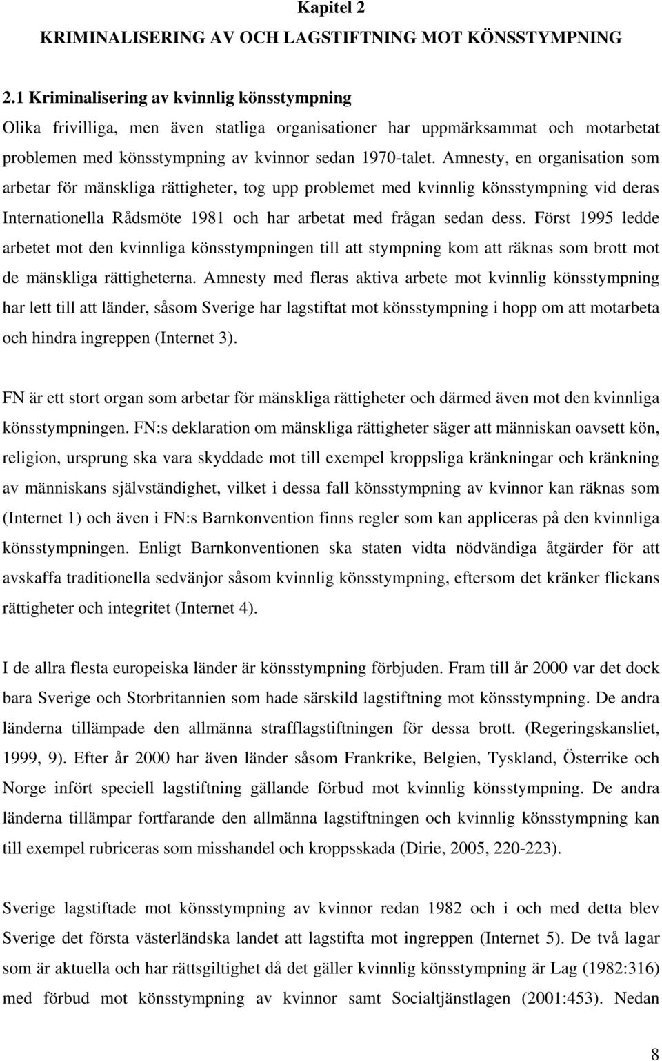 Amnesty, en organisation som arbetar för mänskliga rättigheter, tog upp problemet med kvinnlig könsstympning vid deras Internationella Rådsmöte 1981 och har arbetat med frågan sedan dess.