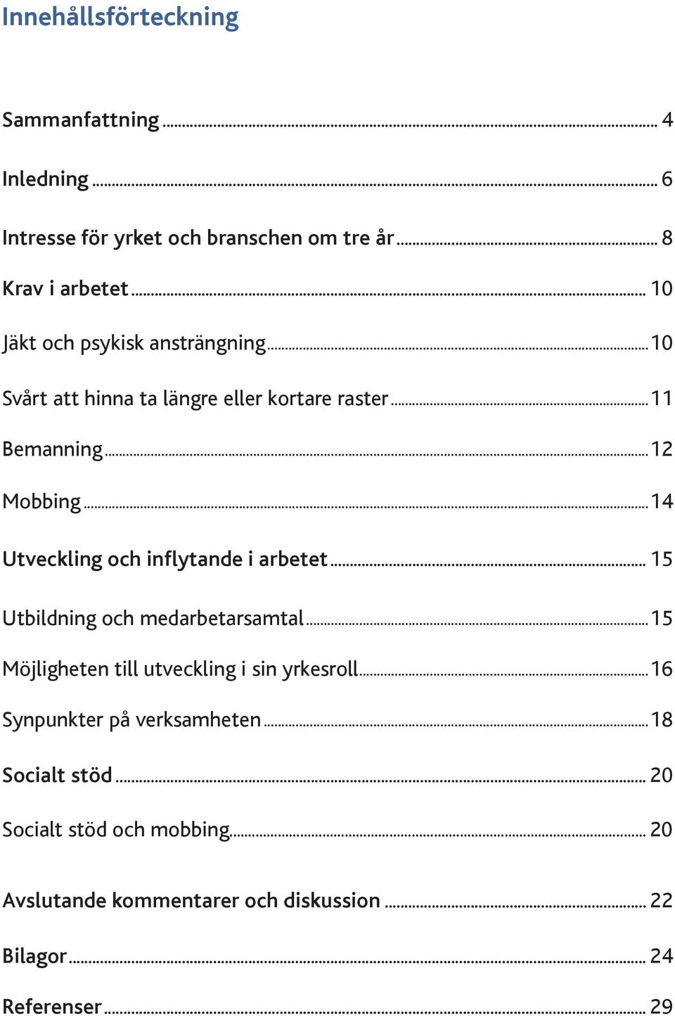 inflytande i arbetet 15 Utbildning och medarbetarsamtal 15 Möjligheten till utveckling i sin yrkesroll 16 Synpunkter på