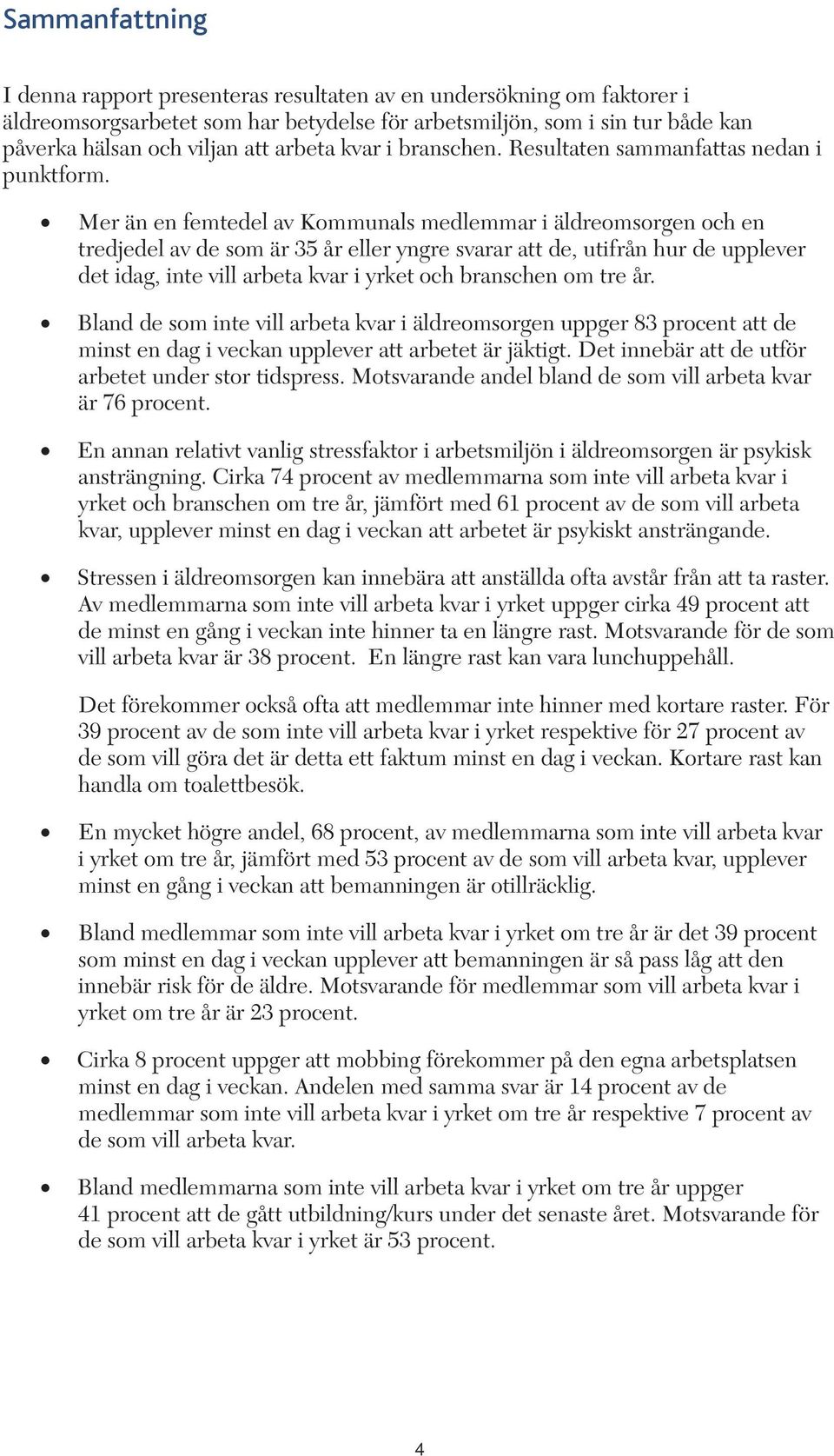 Mer än en femtedel av Kommunals medlemmar i äldreomsorgen och en tredjedel av de som är 35 år eller yngre svarar att de, utifrån hur de upplever det idag, inte vill arbeta kvar i yrket och branschen