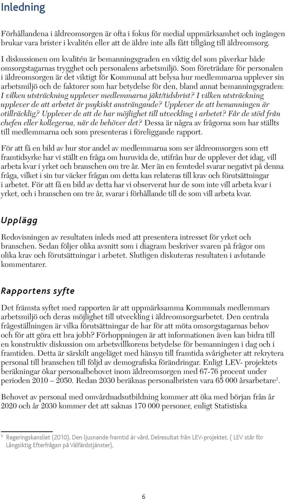 Som företrädare för personalen i äldreomsorgen är det viktigt för Kommunal att belysa hur medlemmarna upplever sin arbetsmiljö och de faktorer som har betydelse för den, bland annat bemanningsgraden: